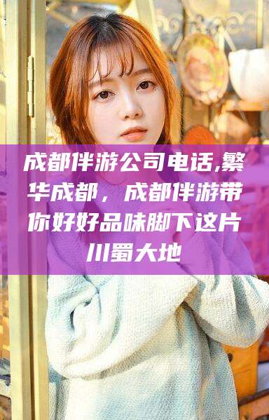 海盐成都伴游公司电话,繁华成都，成都伴游带你好好品味脚下这片川蜀大地